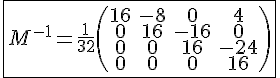 4$\fbox{M^{-1}=\frac{1}{32}\(\begin{tabular}16&-8&0&4&\\0&16&-16&0&\\0&0&16&-24&\\0&0&0&16&\end{tabular}\)}